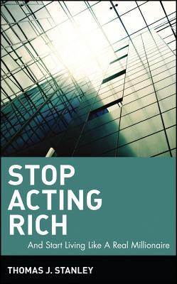 Read Online Stop Acting Rich: and Start Living Like a Real Millionaire - Thomas J. Stanley file in ePub
