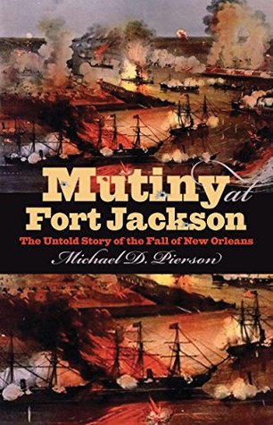 Full Download Mutiny at Fort Jackson: The Untold Story of the Fall of New Orleans (Civil War America) - Michael D. Pierson | ePub