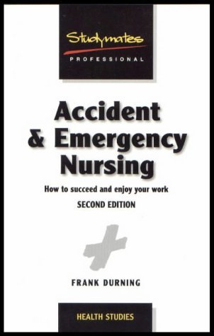 Read Online Accident & Emergency Nursing: How to Succeed and Enjoy Your Work - Frank Durning | PDF