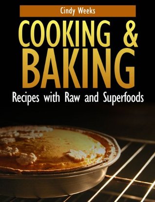 Read Cooking and Baking: Recipes with Raw and Superfoods - Cindy Weeks file in PDF