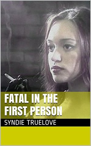 Full Download Fatal in the First Person (Syndie's First Person Series) - Syndie Truelove | PDF