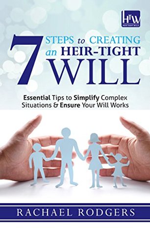 Read 7 Steps To Creating An Heir-Tight Will: Essential Tips to Simplify Complex Situations & Ensure Your Will Works - Rachael Rodgers file in ePub