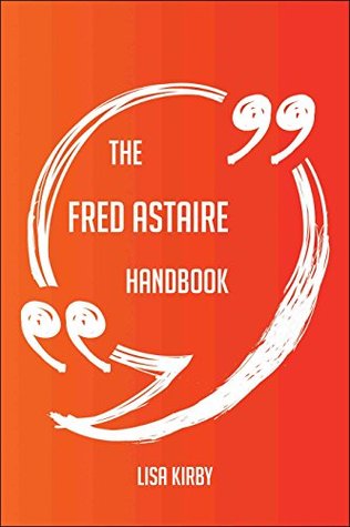 Download The Fred Astaire Handbook - Everything You Need To Know About Fred Astaire - Lisa Kirby | PDF