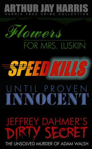 Full Download Investigative True Crime Starter by Arthur Jay Harris: Cliffhanger first chapters from Flowers for Mrs. Luskin, Speed Kills, Until Proven Innocent, and The Unsolved Murder of Adam Walsh - Arthur Jay Harris file in PDF