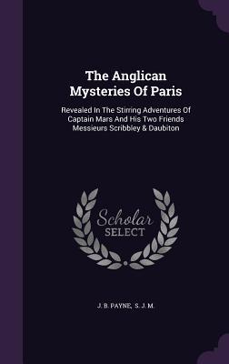 Download The Anglican Mysteries of Paris: Revealed in the Stirring Adventures of Captain Mars and His Two Friends Messieurs Scribbley & Daubiton - J.B. Payne file in ePub