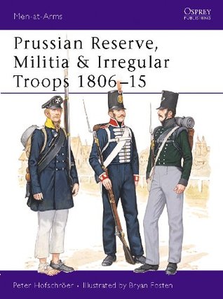 Read Prussian Reserve, Militia & Irregular Troops 1806 - 15 - Peter Hofschröer | PDF