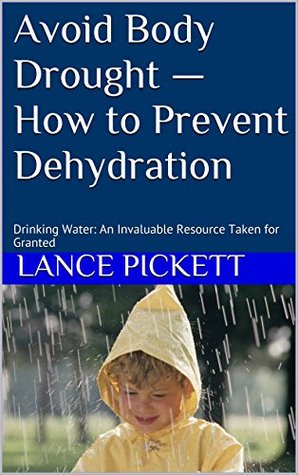 Full Download Avoid Body Drought - How to Prevent Dehydration: Drinking Water: An Invaluable Resource Taken for Granted - Lance Pickett file in ePub