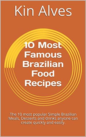 Download 10 Most Famous Brazilian Food Recipes: The 10 most popular Simple Brazilian Meals, Desserts and drinks anyone can create quickly and easily. - Kin Alves file in ePub