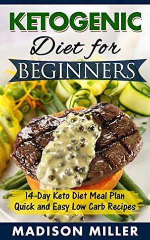 Read KETOGENIC DIET COOKBOOK: Ketogenic Diet for Beginners: Keto Diet 14-Day Meal Plan with Quick and Easy Low Carb Recipes - Madison Miller | ePub