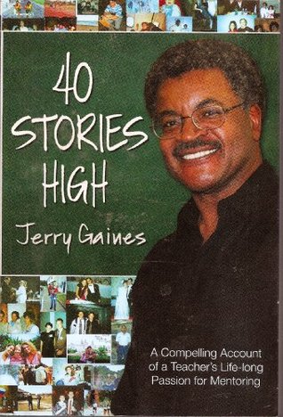 Full Download 40 Stories High: A Compelling Account of a Teacher's Life-long Passion for Mentoring - Jerry Gaines file in PDF