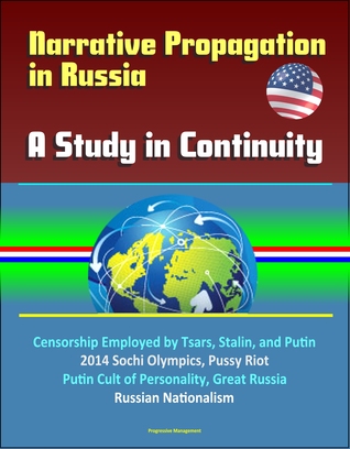 Download Narrative Propagation in Russia: A Study in Continuity - Censorship Employed by Tsars, Stalin, and Putin, 2014 Sochi Olympics, Pussy Riot, Putin Cult of Personality, Great Russia, Russian Nationalism - Progressive Management file in ePub