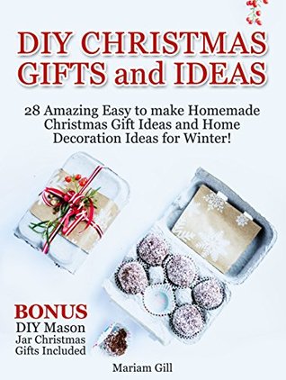 Read DIY Gifts and Ideas: 28 Amazing Easy to make Homemade Christmas Gift Ideas and Home Decoration Ideas for Winter! BONUS DIY Mason Jar Christmas Gifts Included - Mariam Gill file in PDF