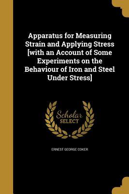 Read Online Apparatus for Measuring Strain and Applying Stress [With an Account of Some Experiments on the Behaviour of Iron and Steel Under Stress] - Ernest George Coker file in PDF