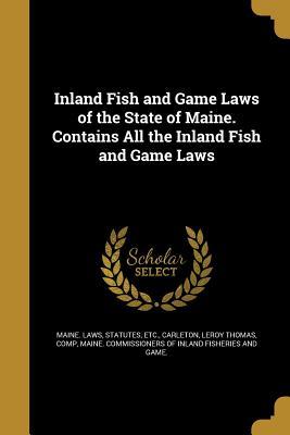 Read Inland Fish and Game Laws of the State of Maine. Contains All the Inland Fish and Game Laws - Maine Statutes and Laws file in ePub