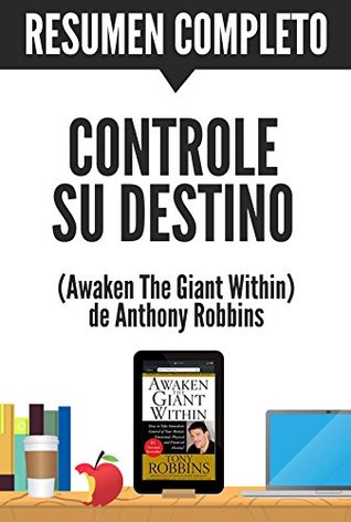 Read Controle Su Destino (Awaken the giant within)    Resumen completo del libro escrito por Anthony Robbins: Despertando el Gigante que Lleva Dentro - Sapiens Editorial | PDF