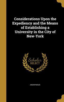 Read Online Considerations Upon the Expediency and the Means of Establishing a University in the City of New-York - Anonymous file in ePub