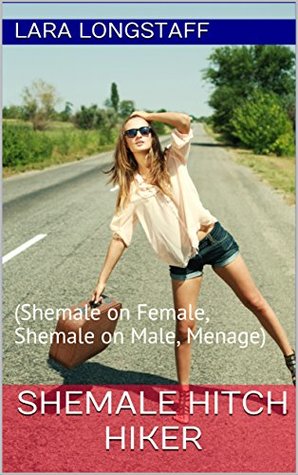 Read Online Shemale Hitch Hiker: (Shemale on Female, Shemale on Male, Menage) - Lara Longstaff file in PDF