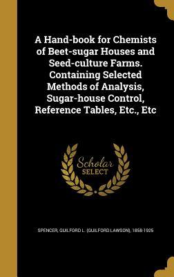 Full Download A Hand-Book for Chemists of Beet-Sugar Houses and Seed-Culture Farms. Containing Selected Methods of Analysis, Sugar-House Control, Reference Tables, Etc., Etc - Guilford L 1858-1925 Spencer file in ePub