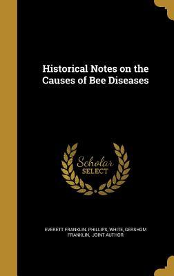 Read Online Historical Notes on the Causes of Bee Diseases - Everett Franklin Phillips | PDF