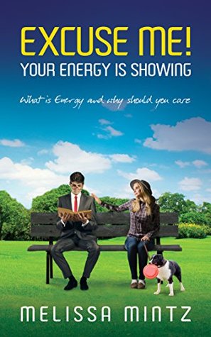 Full Download Excuse Me: Your Energy is Showing: What is Energy and why should you care - Melissa Mintz | PDF