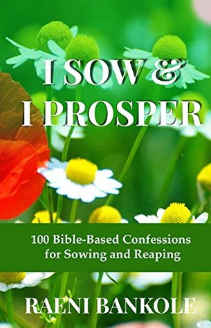 Full Download I Sow & I Prosper: 100 Bible-Based Confessions for Sowing and Reaping - Raeni Bankole file in PDF
