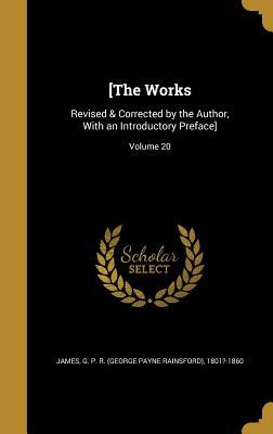 Full Download [The Works: Revised & Corrected by the Author, with an Introductory Preface]; Volume 20 - George Payne Rainsford James file in PDF