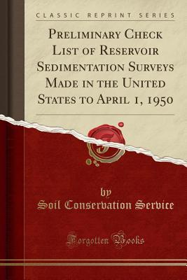 Read Preliminary Check List of Reservoir Sedimentation Surveys Made in the United States to April 1, 1950 (Classic Reprint) - Soil Conservation Service | ePub