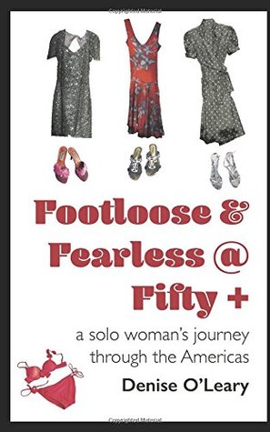 Read Online Footloose & Fearless @ Fifty  : a solo wowan's journey through the Americas - Denise O'Leary file in PDF