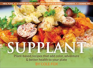 Download Supplant: Plant-based recipes that add color, adventure & better health to your plate - Cole Fox file in PDF