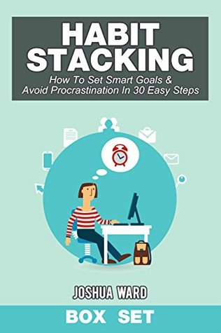 Full Download Habit Stacking: How To Set Smart Goals & Avoid Procrastination In 30 Easy Steps (Box Set) (The Blokehead Success Series) - Joshua Ward | PDF