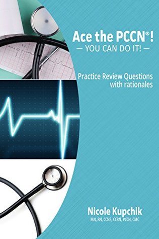 Download ACE the PCCN®! You Can Do It! Practice Review Questions - Nicole Kupchik | PDF
