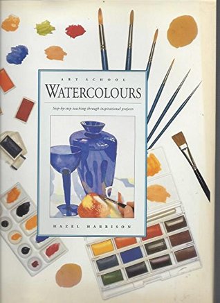 Read Online Art School Watercolours , Step-by-Step Teaching Through Inspirational Projects - Hazel Harrison | PDF