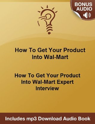 Full Download How To Get Your Product Into Wal-Mart: How To Get Your Product Into Wal-Mart Expert Interview - Michael Senoff file in PDF
