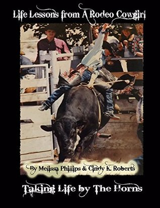 Read Online Life Lessons from A Rodeo Cowgirl: Taking Life by The Horns - Cindy K. Roberts | PDF