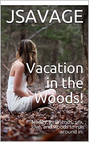 Full Download Vacation in the Woods!: Nudity, girlfriends, sex, love, and woods to run around in. - Jsavage file in ePub