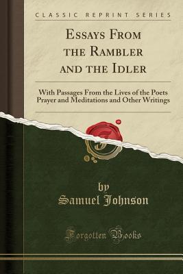 Full Download Essays from the Rambler and the Idler: With Passages from the Lives of the Poets Prayer and Meditations and Other Writings (Classic Reprint) - Samuel Johnson | PDF