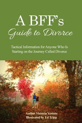 Download A Bff's Guide to Divorce: Tactical Information for Anyone Who Is Starting on the Journey Called Divorce - Victoria Vestuto | ePub