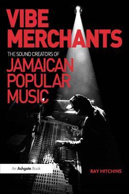 Full Download Vibe Merchants: The Sound Creators of Jamaican Popular Music - Ray Hitchins file in PDF