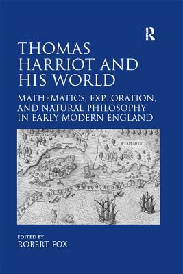Read Online Thomas Harriot and His World: Mathematics, Exploration, and Natural Philosophy in Early Modern England - Robert Fox | ePub