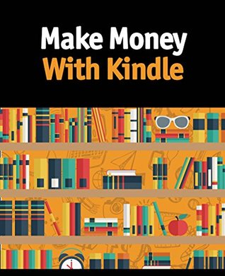 Read Make Money With Kindle: Why You Need to Consider Publishing on Kindle - Steven Du | ePub