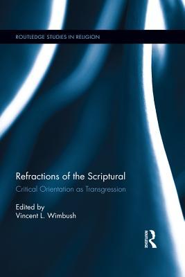 Read Online Refractions of the Scriptural: Critical Orientation as Transgression - Vincent L. Wimbush file in PDF