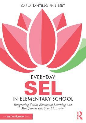 Read Everyday Sel in Elementary School: Integrating Social-Emotional Learning and Mindfulness Into Your Classroom - Carla Tantillo Philibert | PDF