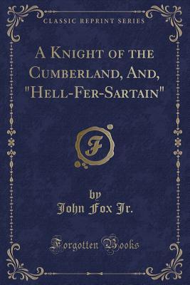 Read Online A Knight of the Cumberland, And, Hell-Fer-Sartain (Classic Reprint) - John Fox Jr. file in PDF