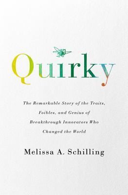 Read Online Quirky: The Remarkable Story of the Traits, Foibles, and Genius of Breakthrough Innovators Who Changed the World - Melissa A. Schilling | ePub