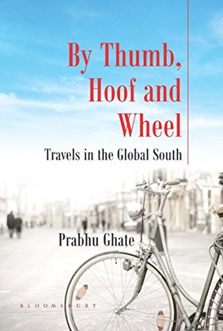 Read By Thumb, Hoof and Wheel: Travels in the Global South - Prabhu Ghate file in ePub