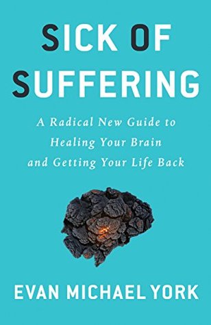 Read Sick Of Suffering: A Radical New Guide to Healing Your Brain and Getting Your Life Back - Evan Michael York file in ePub