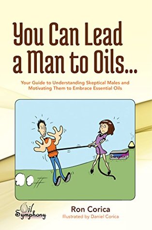 Read You Can Lead a Man to Oils: Your Guide to Understanding Skeptical Males and Motivating Them to Embrace Essential Oils - Ron Corica file in ePub
