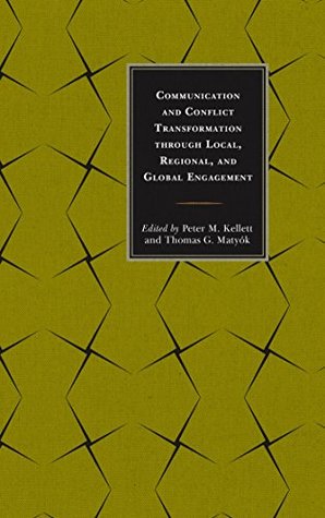 Read Communication and Conflict Transformation through Local, Regional, and Global Engagement: Through Local, Regional, and Global Engagements (Peace and Conflict Studies) - Peter M. Kellett file in ePub