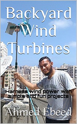 Read Backyard Wind Turbines: Harness wind power with simple and fun projects - Ahmed Ebeed file in PDF