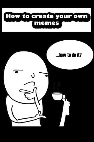 Full Download How to create memes: quick and easy guide for everyone - Eddie Com file in PDF